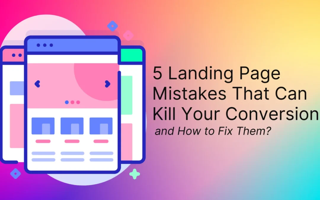 5 Landing Page Mistakes That Can Kill Your Conversions and How to Fix Them